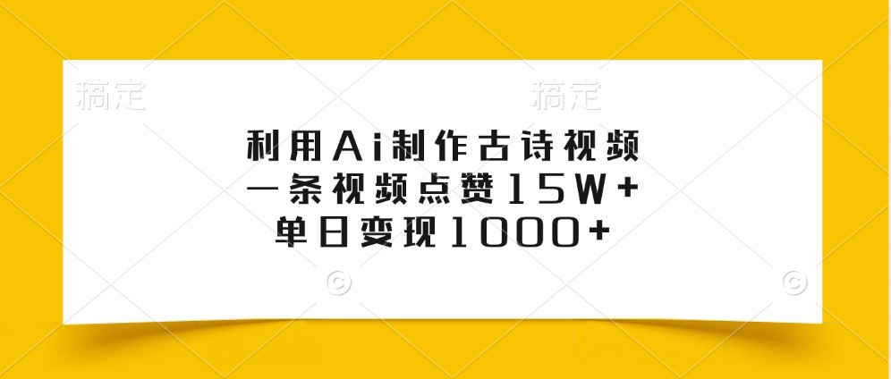 利用Ai制作古诗视频，一条视频点赞15W+，单日变现1000+-优优云网创