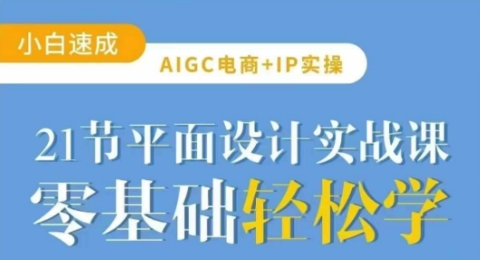 AIGC电商必备实操21节平面设计实战课，教你玩转AI-优优云网创