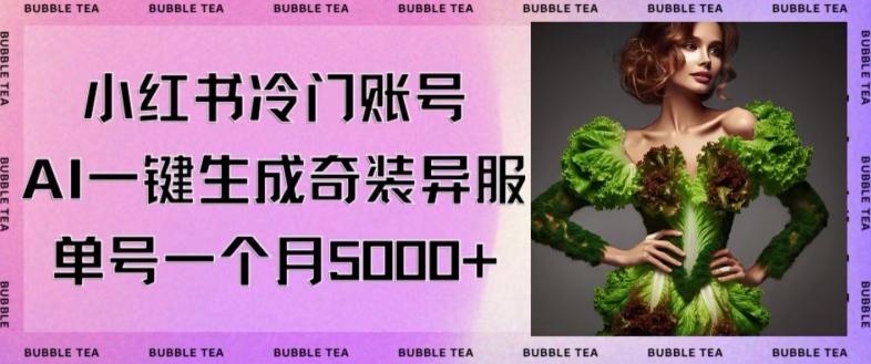 小红书冷门账号，利用AI一键生成奇装异服，单号一月变现5000+【揭秘】-优优云网创