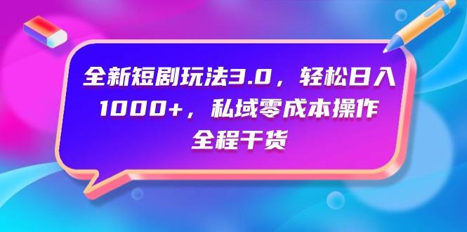 (9794期)全新短剧玩法3.0，轻松日入1000+，私域零成本操作，全程干货-优优云网创