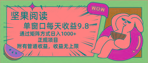 坚果阅读单窗口每天收益9.8通过矩阵方式日入1000+正规项目附有管道收益…-优优云网创