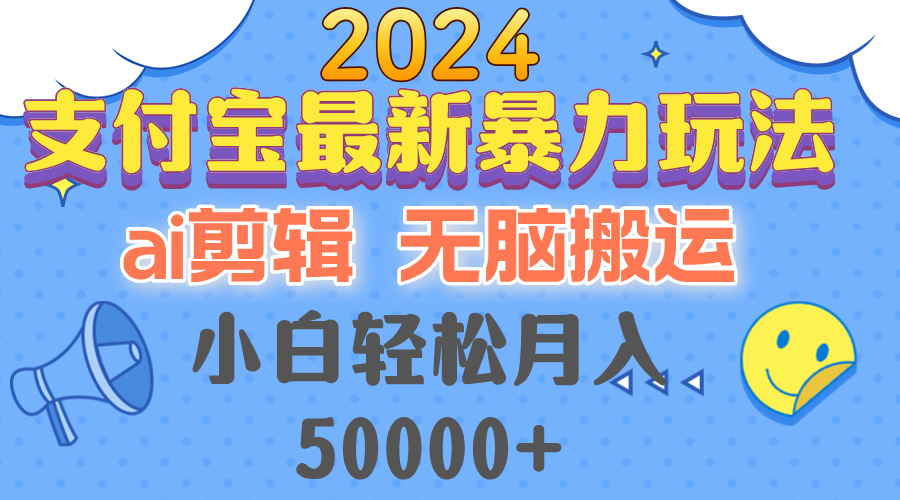 2024支付宝最新暴力玩法，AI剪辑，无脑搬运，小白轻松月入50000+-优优云网创