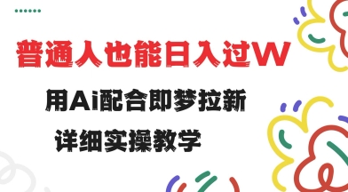 用ai配合即梦拉新，小白也能日入过w，详细实操教程【揭秘】-优优云网创