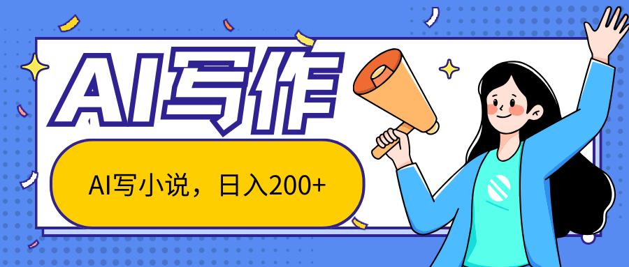 AI智能一键写小说，日入200+，不限制人群新手小白均可操作-优优云网创