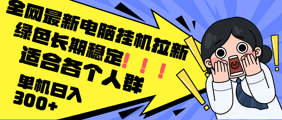 最新电脑挂机拉新，单机300+，绿色长期稳定，适合各个人群-优优云网创