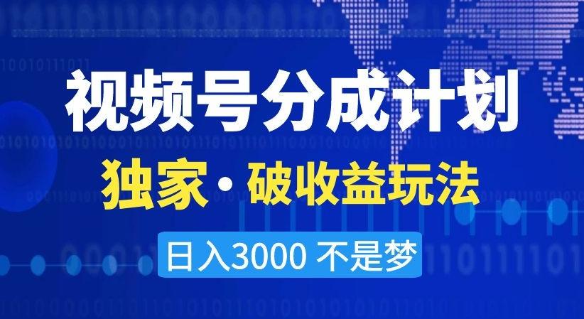 视频号分成计划，独家·破收益玩法，日入3000不是梦【揭秘】-优优云网创