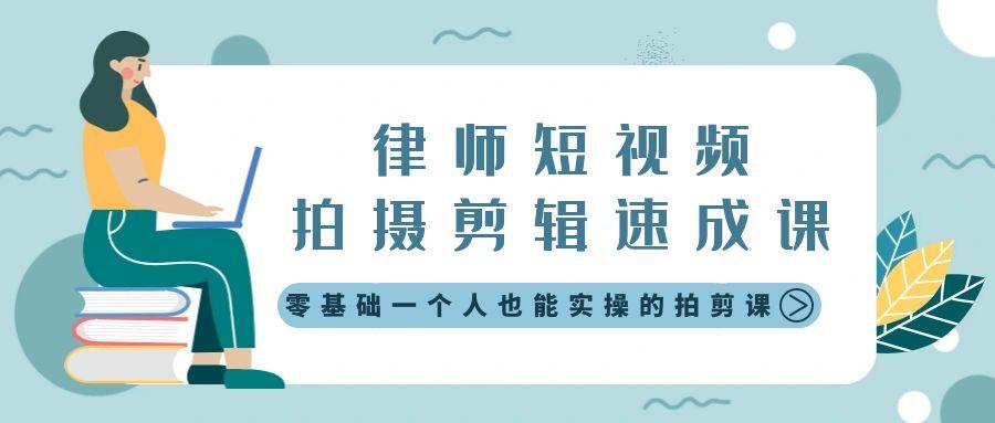 律师短视频拍摄剪辑速成课，零基础一个人也能实操的拍剪课-无水印-优优云网创