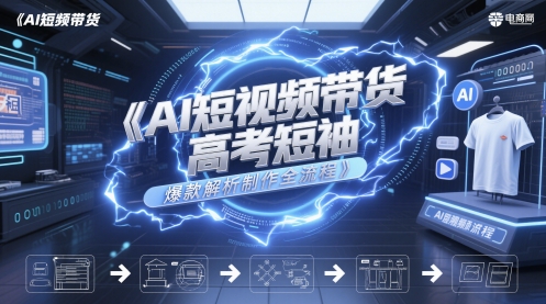 AI短视频带货高考短袖爆款解析制作全流程-优优云网创