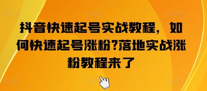 抖音快速起号实战教程，如何快速起号涨粉?落地实战涨粉教程来了-优优云网创