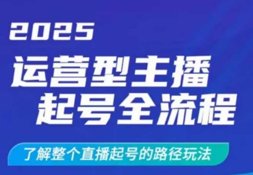 2025运营型主播起号全流程，了解整个直播起号的路径玩法(全程一个半小时，干货满满)-优优云网创