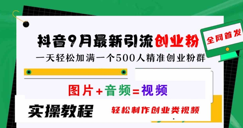 抖音9月最新引流创业粉，轻松制作创业类视频，一天轻松加满一个500人精准创业粉群【揭秘】-优优云网创