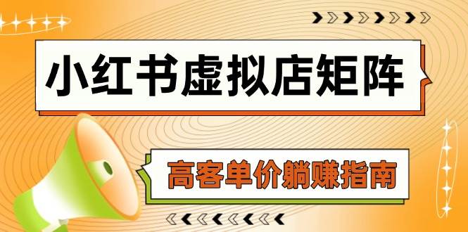 （14833期）小红书虚拟店矩阵，AI铺货/笔记狂怼/选品搬运/自动发货，高客单价躺赚指南-优优云网创