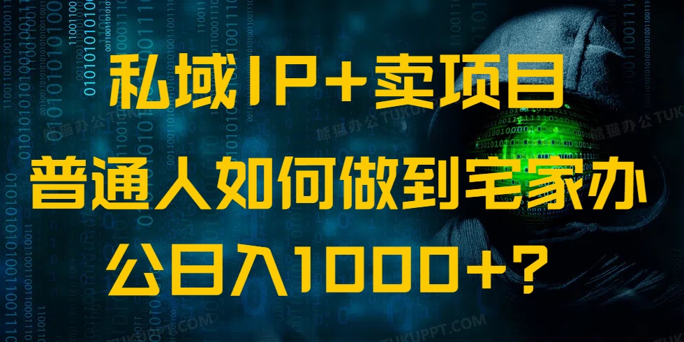 私域IP+卖项目，普通人如何做到宅家办公实现日入1000+-优优云网创