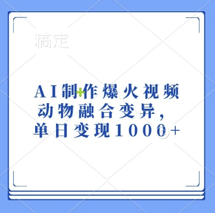 AI制作爆火视频，动物融合变异，单日变现1k-优优云网创