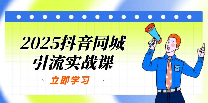 2025抖音同城引流实战课：单店模型+团购爆款逻辑，快速提升POI热度分-优优云网创