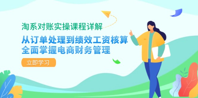 淘系对账实操课程详解：从订单处理到绩效工资核算，全面掌握电商财务管理-优优云网创