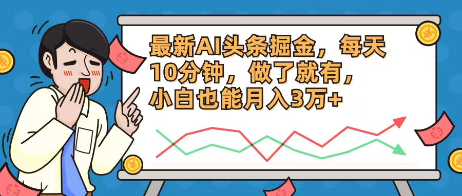 最新AI头条掘金，每天10分钟，做了就有，小白也能月入3万+-优优云网创
