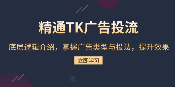 精通TK广告投流：底层逻辑介绍，掌握广告类型与投法，提升效果-优优云网创