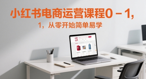 小红书电商运营课程0-1，从零开始简单易学-优优云网创