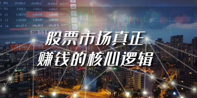 (9270期)某公众号付费文章《股票市场真正赚钱的核心逻辑》-优优云网创