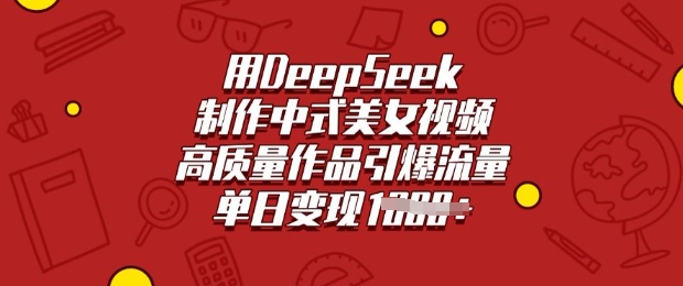 用DeepSeek制作中式美女视频，高质量作品引爆流量，单日变现多张-优优云网创