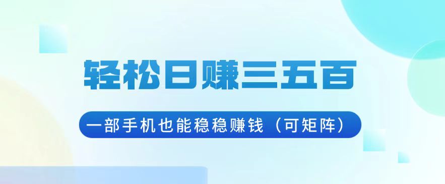 轻松日赚三五百，一部手机也能稳稳赚钱(可矩阵-优优云网创