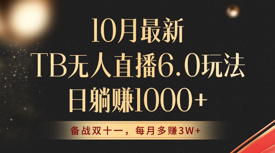 10月最新TB无人直播6.0玩法，不违规不封号，睡后实现躺赚，每月多赚3W+！-优优云网创