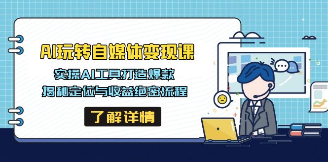 AI玩转自媒体变现课，实操AI工具打造爆款，揭秘定位与收益绝密流程-优优云网创