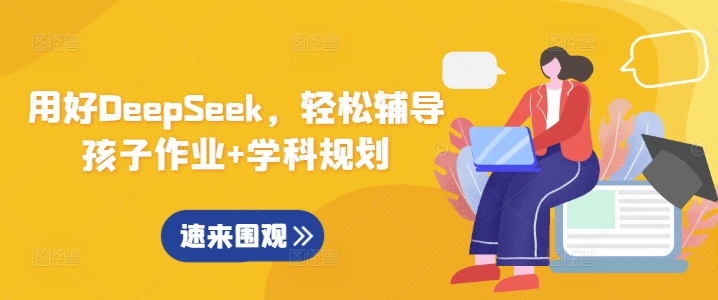 用好DeepSeek，轻松辅导孩子作业+学科规划-优优云网创