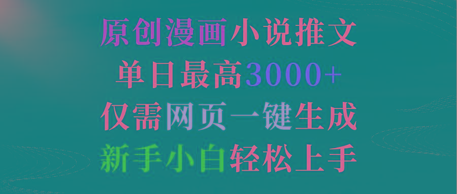 (9407期)原创漫画小说推文，单日最高3000+仅需网页一键生成 新手轻松上手-优优云网创