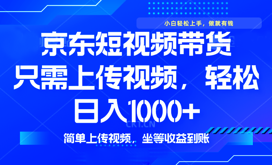 最新风口，京东短视频带货，只需上传视频，轻松日入1000+，无需剪辑，…-优优云网创