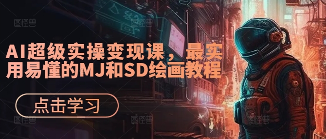 AI超级实操变现课，最实用易懂的MJ和SD绘画教程-优优云网创