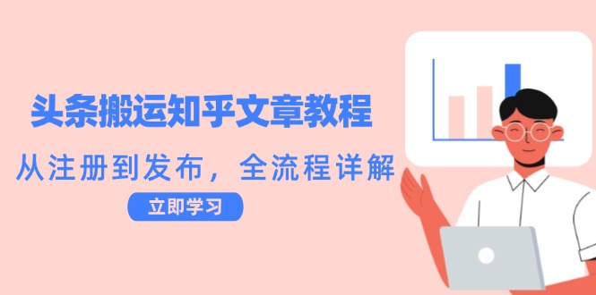 头条搬运知乎文章教程：从注册到发布，全流程详解-优优云网创