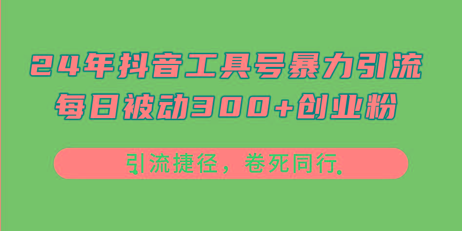 24年抖音工具号暴力引流，每日被动300+创业粉，创业粉捷径，卷死同行-优优云网创