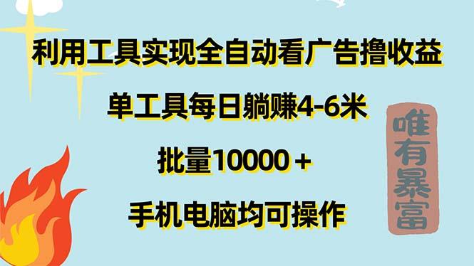 利用工具实现全自动看广告撸收益，单工具每日躺赚4-6米 ，批量10000＋…-优优云网创