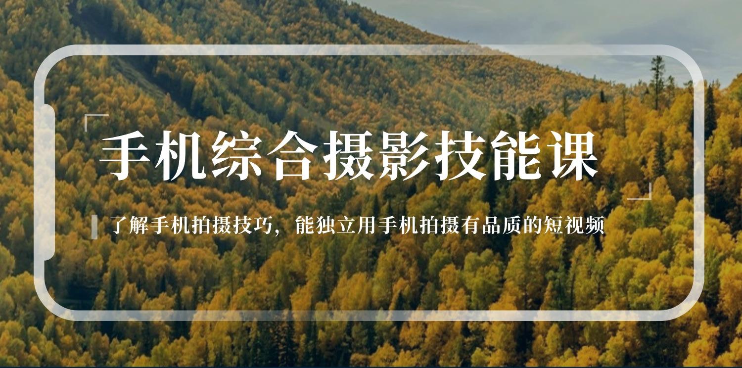 手机综合摄影技能课：学习手机拍摄技巧，用手机拍摄有品质短视频-126节-优优云网创
