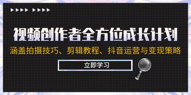 视频创作者全方位成长计划：涵盖拍摄技巧、剪辑教程、抖音运营与变现策略-优优云网创
