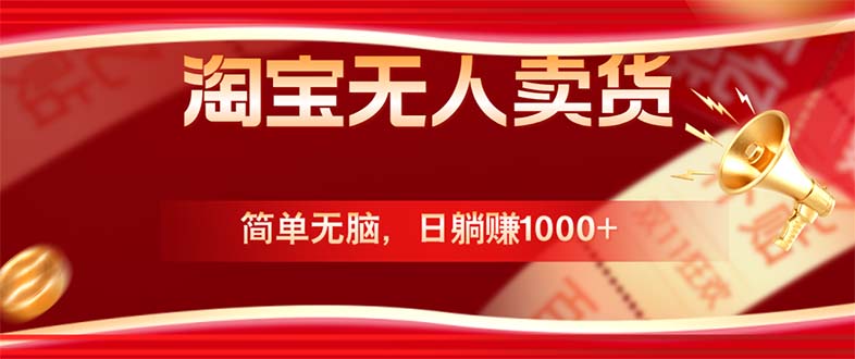 淘宝无人卖货最新玩法，简单无脑，日躺赚1000+，国庆节更暴利！-优优云网创