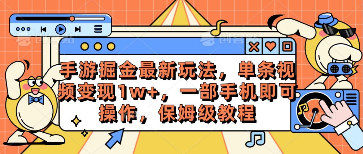手游掘金最新玩法，单条视频变现1w+，一部手机即可操作，保姆级教程-优优云网创