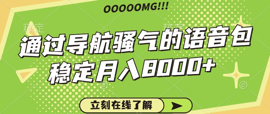骚气的导航语音包，自用的同时还可以作为项目操作，月入8000+-优优云网创