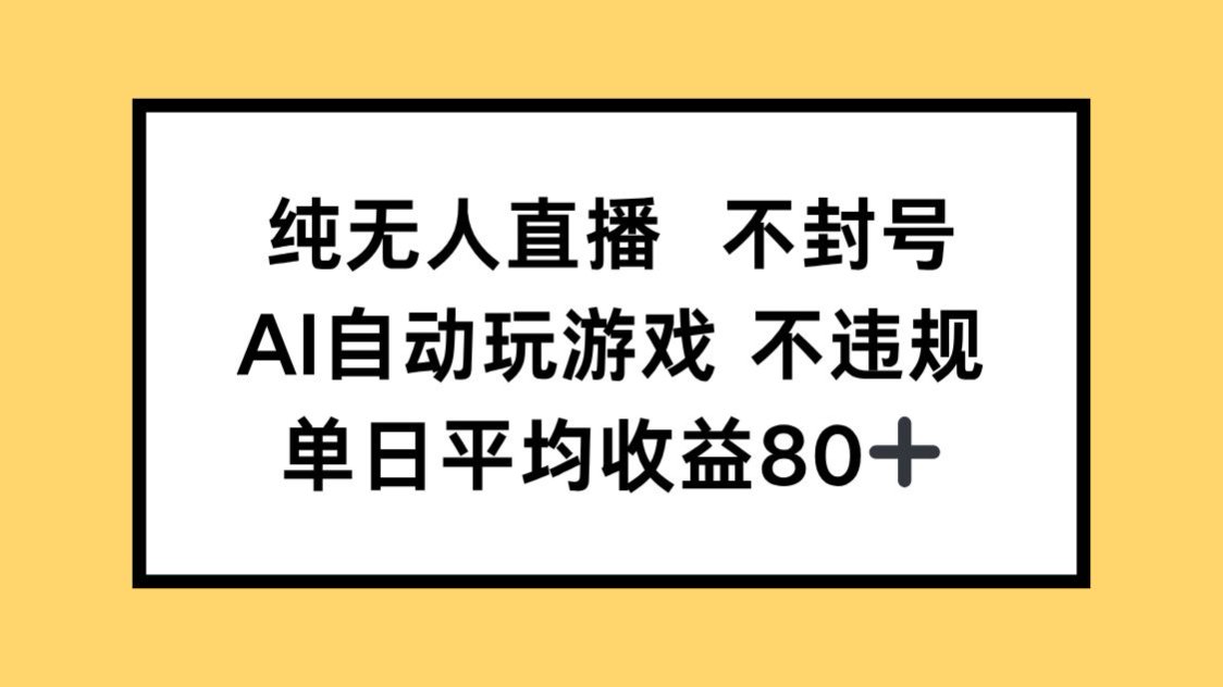 纯无人直播不封号，AI自动玩游戏，单日收益80+-优优云网创