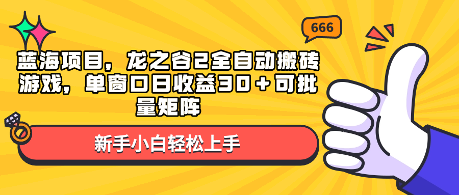 蓝海项目，龙之谷2全自动搬砖游戏，单窗口日收益30＋可批量矩阵-优优云网创
