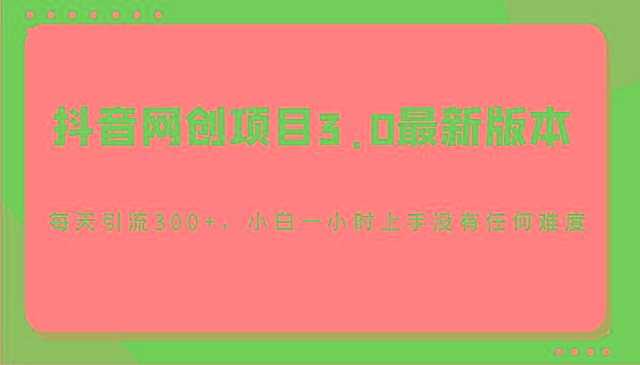抖音网创项目3.0最新版本，每天引流300+，小白一小时上手没有任何难度-优优云网创