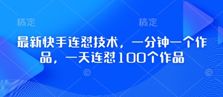 最新快手连怼技术，一分钟一个作品，一天连怼100个作品-优优云网创