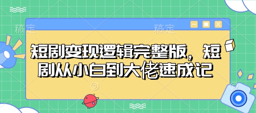 短剧变现逻辑完整版，短剧从小白到大佬速成记-优优云网创