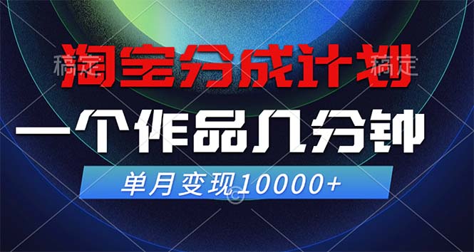 淘宝分成计划，一个作品几分钟， 单月变现10000+-优优云网创