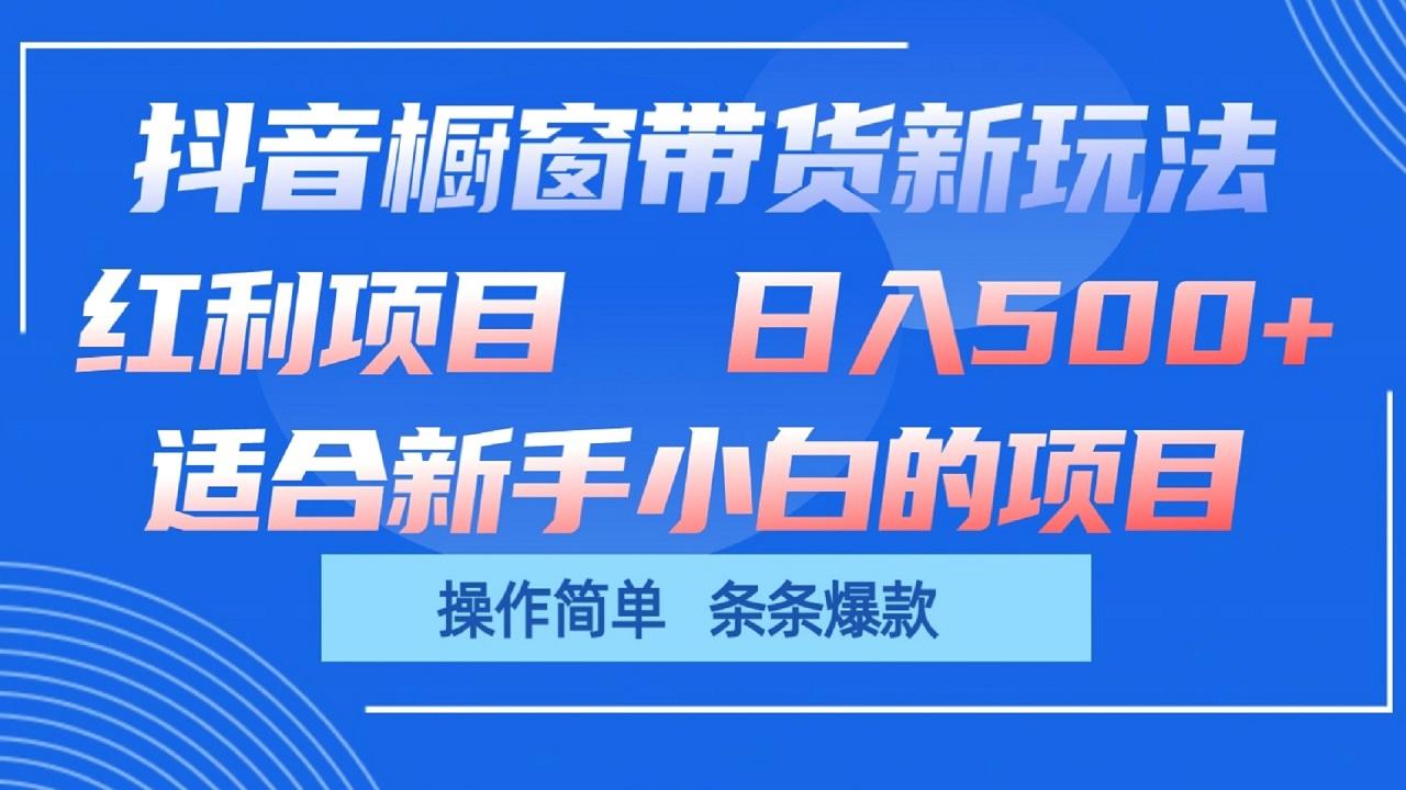 抖音橱窗带货新玩法，单日收益500+，操作简单，条条爆款-优优云网创