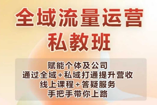 全域流量运营操盘课，赋能个体及公司通过全域+私域打通提升营收-优优云网创