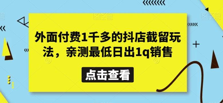 外面付费1千多的抖店截留玩法，亲测最低日出1q销售【揭秘】-优优云网创