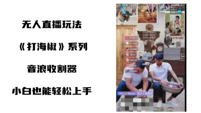 打海椒无人直播整蛊项目，小白轻松上手撸音浪收割器-优优云网创